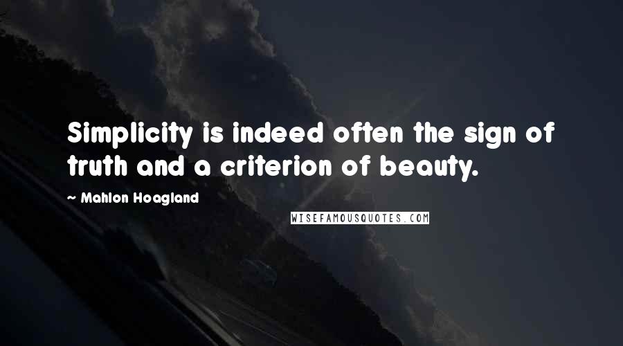 Mahlon Hoagland Quotes: Simplicity is indeed often the sign of truth and a criterion of beauty.