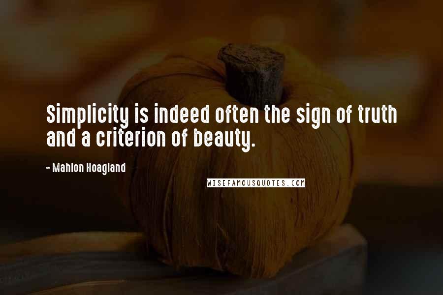 Mahlon Hoagland Quotes: Simplicity is indeed often the sign of truth and a criterion of beauty.