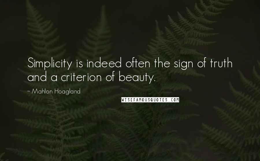 Mahlon Hoagland Quotes: Simplicity is indeed often the sign of truth and a criterion of beauty.