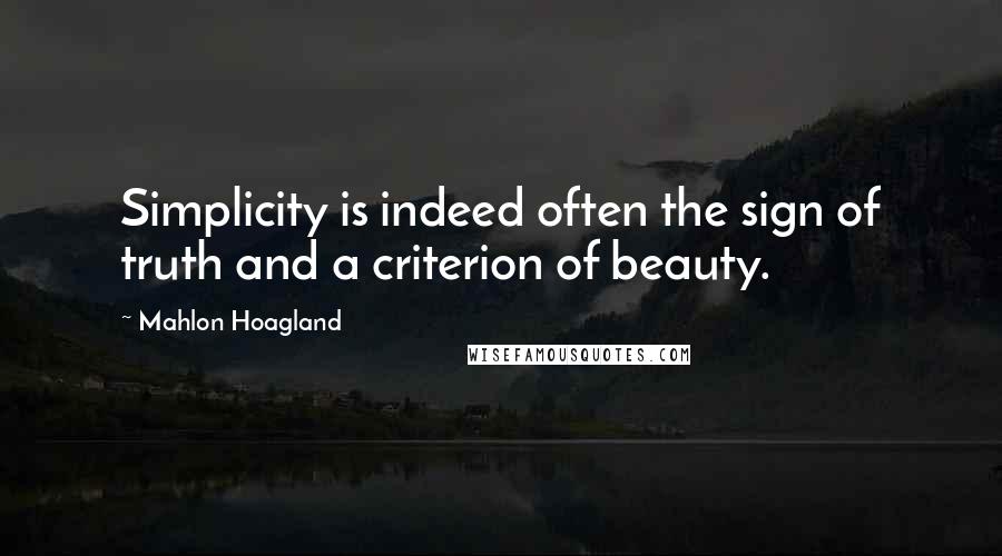 Mahlon Hoagland Quotes: Simplicity is indeed often the sign of truth and a criterion of beauty.