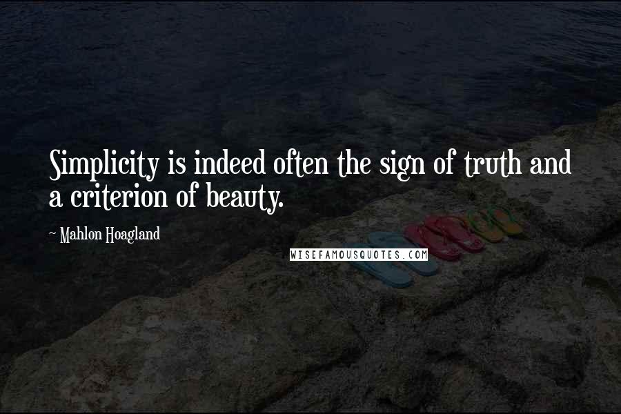 Mahlon Hoagland Quotes: Simplicity is indeed often the sign of truth and a criterion of beauty.