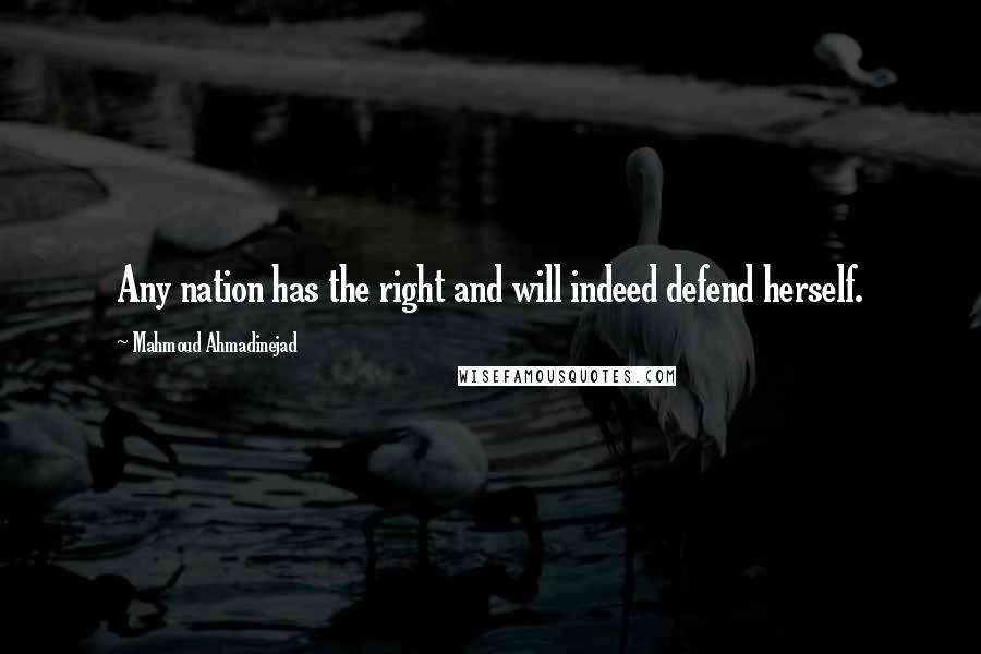 Mahmoud Ahmadinejad Quotes: Any nation has the right and will indeed defend herself.