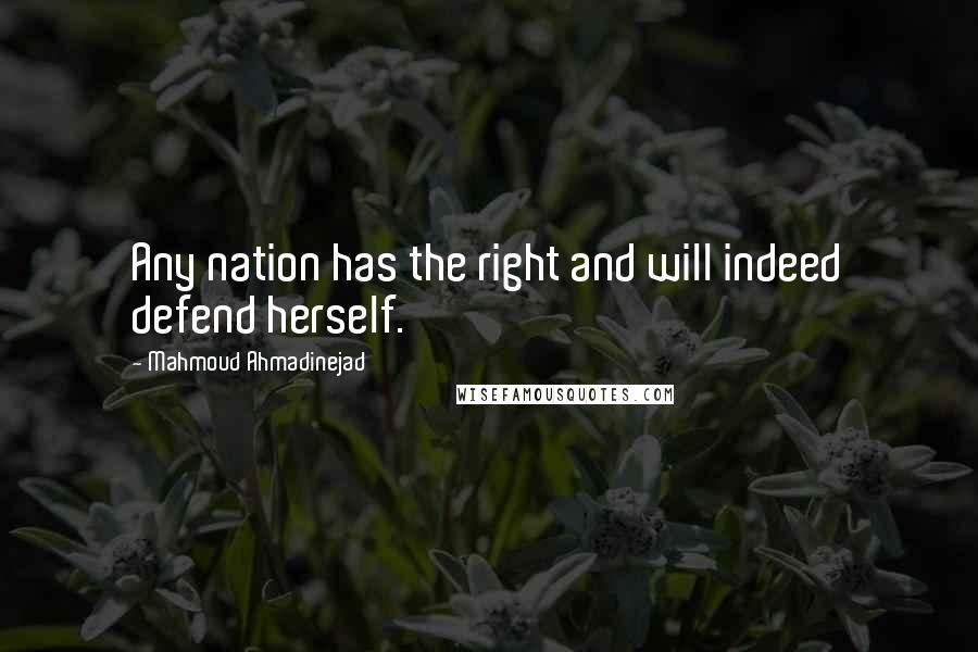 Mahmoud Ahmadinejad Quotes: Any nation has the right and will indeed defend herself.