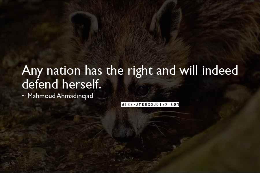 Mahmoud Ahmadinejad Quotes: Any nation has the right and will indeed defend herself.