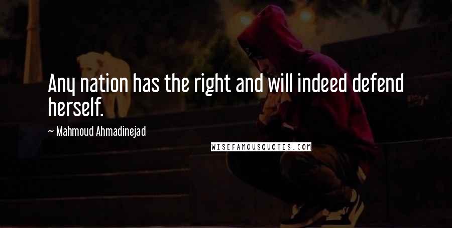 Mahmoud Ahmadinejad Quotes: Any nation has the right and will indeed defend herself.