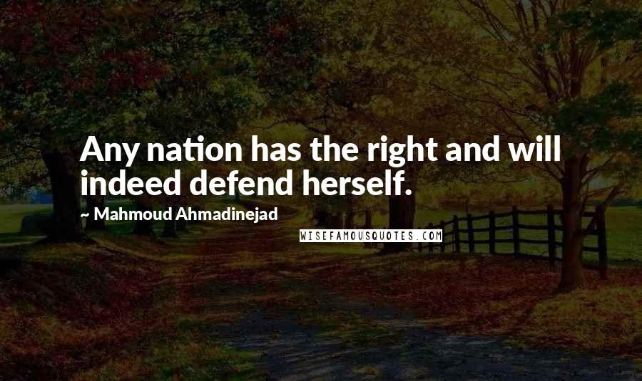 Mahmoud Ahmadinejad Quotes: Any nation has the right and will indeed defend herself.