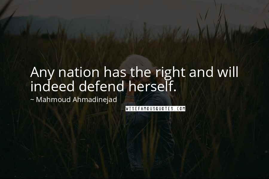 Mahmoud Ahmadinejad Quotes: Any nation has the right and will indeed defend herself.