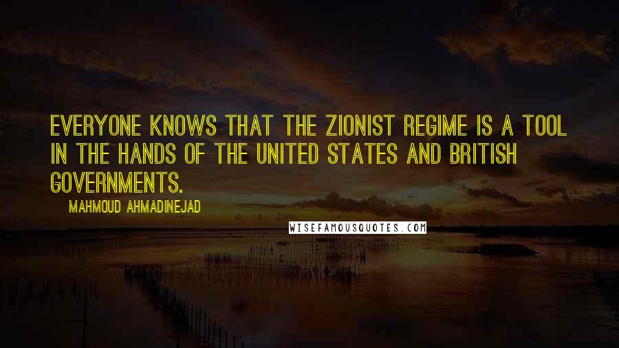 Mahmoud Ahmadinejad Quotes: Everyone knows that the Zionist regime is a tool in the hands of the United States and British governments.