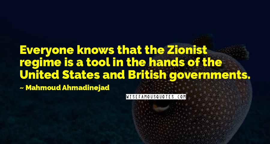 Mahmoud Ahmadinejad Quotes: Everyone knows that the Zionist regime is a tool in the hands of the United States and British governments.