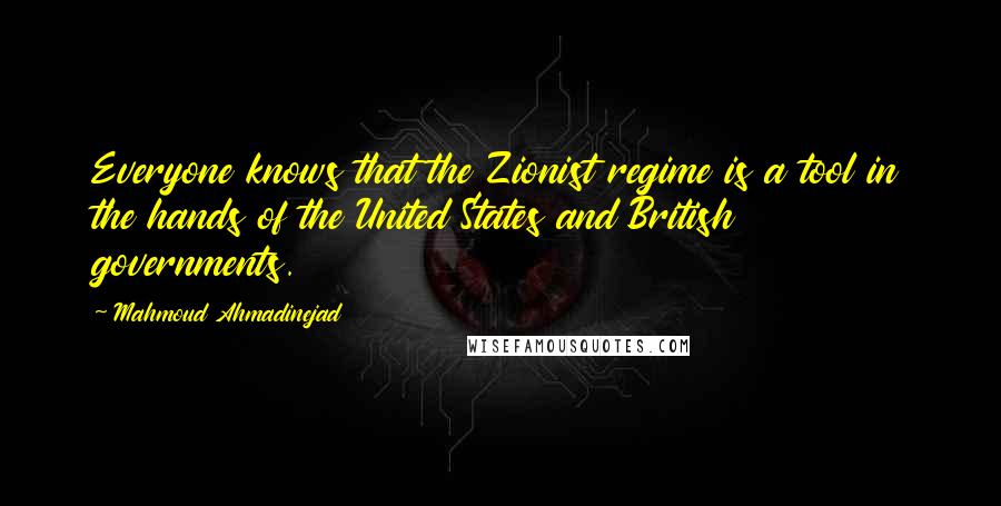 Mahmoud Ahmadinejad Quotes: Everyone knows that the Zionist regime is a tool in the hands of the United States and British governments.