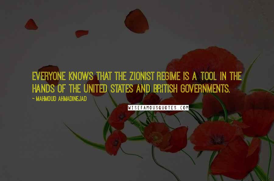 Mahmoud Ahmadinejad Quotes: Everyone knows that the Zionist regime is a tool in the hands of the United States and British governments.