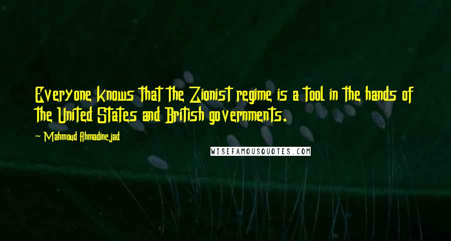 Mahmoud Ahmadinejad Quotes: Everyone knows that the Zionist regime is a tool in the hands of the United States and British governments.
