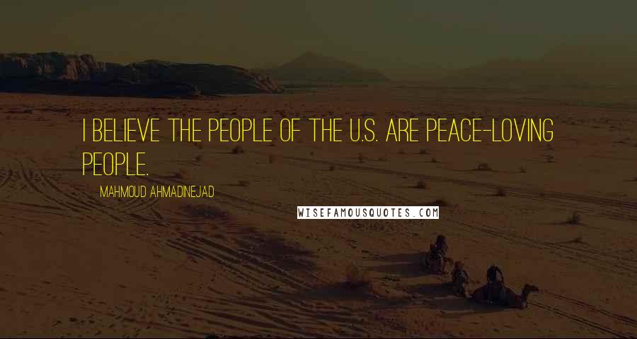 Mahmoud Ahmadinejad Quotes: I believe the people of the U.S. are peace-loving people.