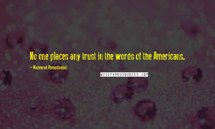 Mahmoud Ahmadinejad Quotes: No one places any trust in the words of the Americans.