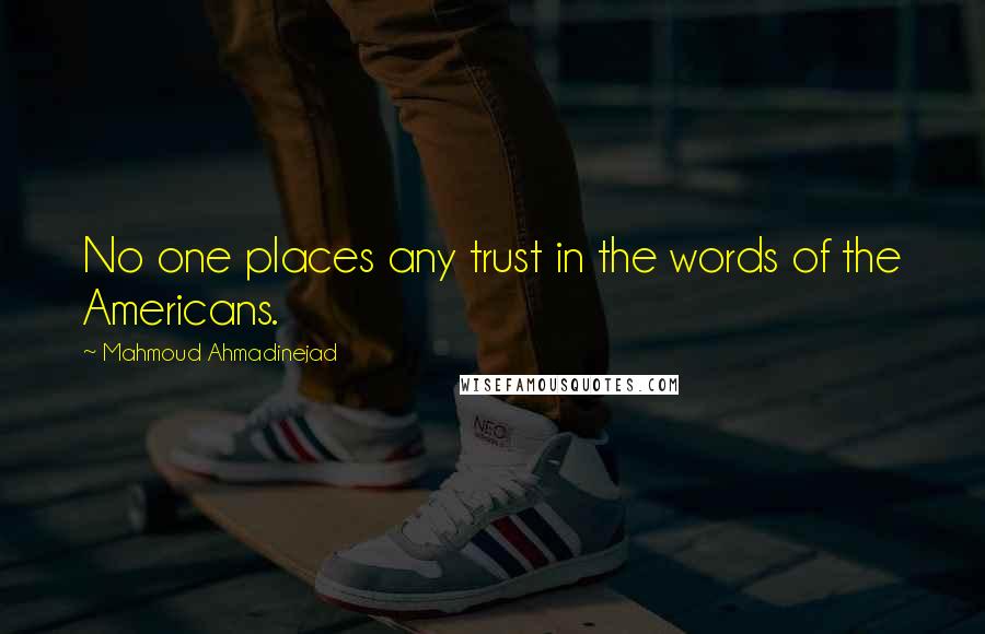Mahmoud Ahmadinejad Quotes: No one places any trust in the words of the Americans.