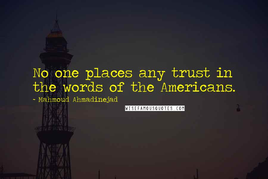 Mahmoud Ahmadinejad Quotes: No one places any trust in the words of the Americans.