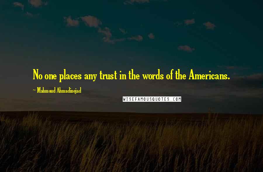 Mahmoud Ahmadinejad Quotes: No one places any trust in the words of the Americans.