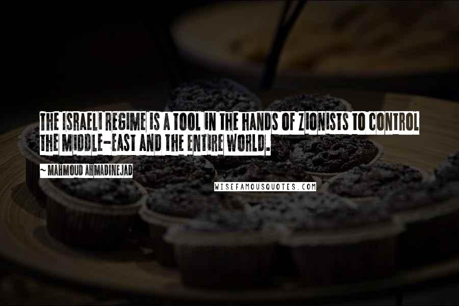 Mahmoud Ahmadinejad Quotes: The Israeli regime is a tool in the hands of Zionists to control the Middle-East and the entire world.