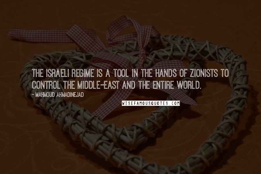 Mahmoud Ahmadinejad Quotes: The Israeli regime is a tool in the hands of Zionists to control the Middle-East and the entire world.