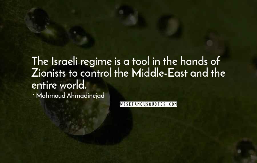 Mahmoud Ahmadinejad Quotes: The Israeli regime is a tool in the hands of Zionists to control the Middle-East and the entire world.