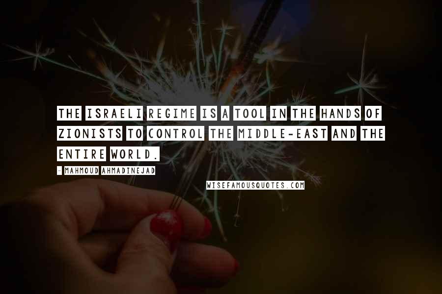 Mahmoud Ahmadinejad Quotes: The Israeli regime is a tool in the hands of Zionists to control the Middle-East and the entire world.