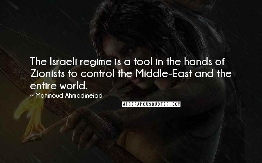 Mahmoud Ahmadinejad Quotes: The Israeli regime is a tool in the hands of Zionists to control the Middle-East and the entire world.