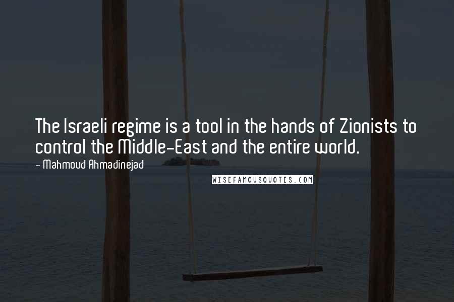 Mahmoud Ahmadinejad Quotes: The Israeli regime is a tool in the hands of Zionists to control the Middle-East and the entire world.