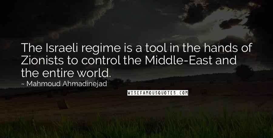 Mahmoud Ahmadinejad Quotes: The Israeli regime is a tool in the hands of Zionists to control the Middle-East and the entire world.