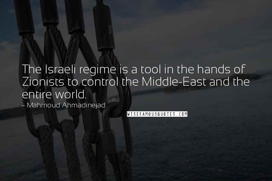 Mahmoud Ahmadinejad Quotes: The Israeli regime is a tool in the hands of Zionists to control the Middle-East and the entire world.