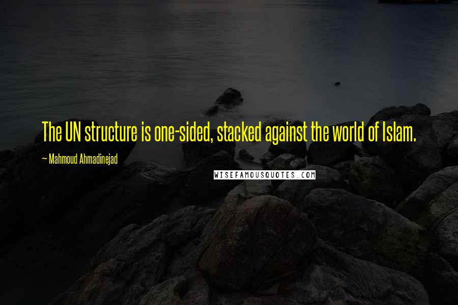 Mahmoud Ahmadinejad Quotes: The UN structure is one-sided, stacked against the world of Islam.