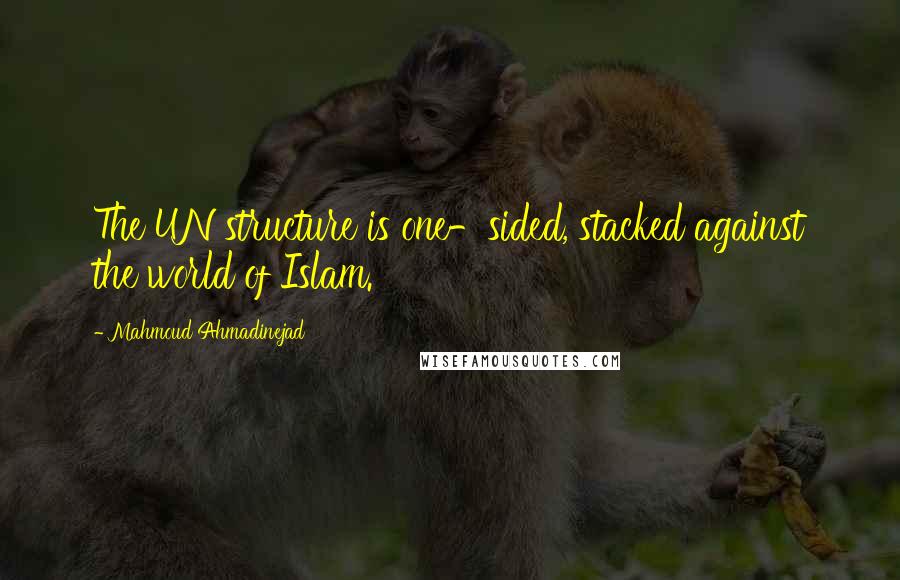 Mahmoud Ahmadinejad Quotes: The UN structure is one-sided, stacked against the world of Islam.