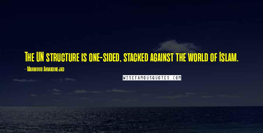 Mahmoud Ahmadinejad Quotes: The UN structure is one-sided, stacked against the world of Islam.