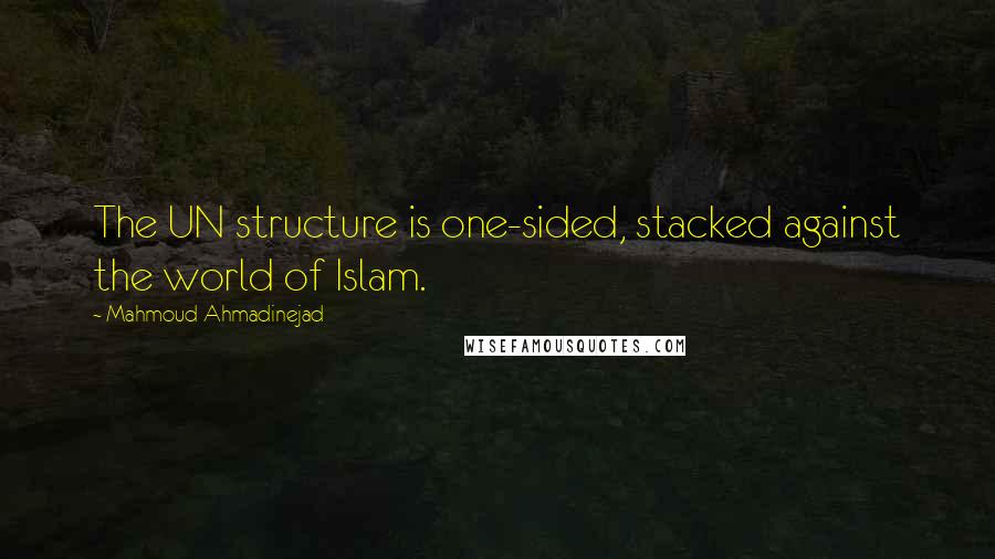 Mahmoud Ahmadinejad Quotes: The UN structure is one-sided, stacked against the world of Islam.