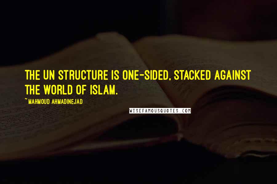 Mahmoud Ahmadinejad Quotes: The UN structure is one-sided, stacked against the world of Islam.