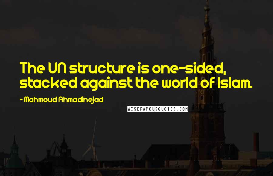 Mahmoud Ahmadinejad Quotes: The UN structure is one-sided, stacked against the world of Islam.