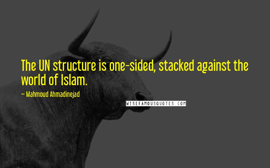 Mahmoud Ahmadinejad Quotes: The UN structure is one-sided, stacked against the world of Islam.