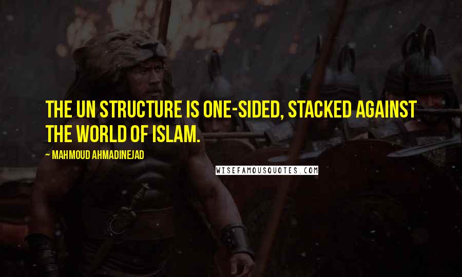 Mahmoud Ahmadinejad Quotes: The UN structure is one-sided, stacked against the world of Islam.