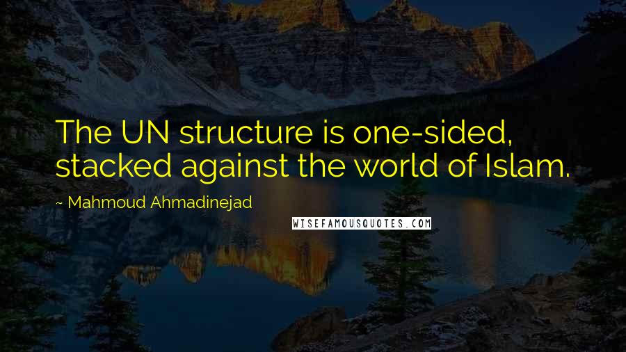 Mahmoud Ahmadinejad Quotes: The UN structure is one-sided, stacked against the world of Islam.