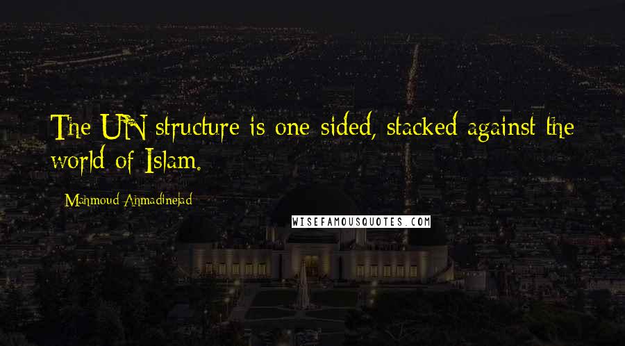 Mahmoud Ahmadinejad Quotes: The UN structure is one-sided, stacked against the world of Islam.