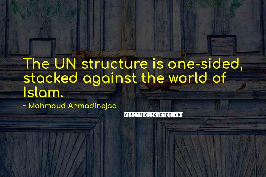 Mahmoud Ahmadinejad Quotes: The UN structure is one-sided, stacked against the world of Islam.