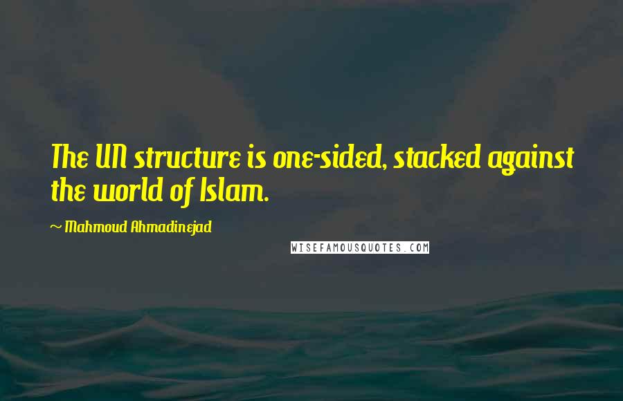 Mahmoud Ahmadinejad Quotes: The UN structure is one-sided, stacked against the world of Islam.