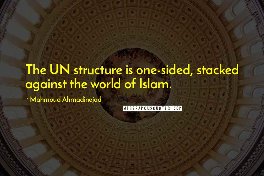 Mahmoud Ahmadinejad Quotes: The UN structure is one-sided, stacked against the world of Islam.