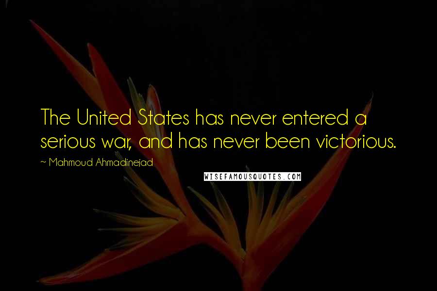 Mahmoud Ahmadinejad Quotes: The United States has never entered a serious war, and has never been victorious.