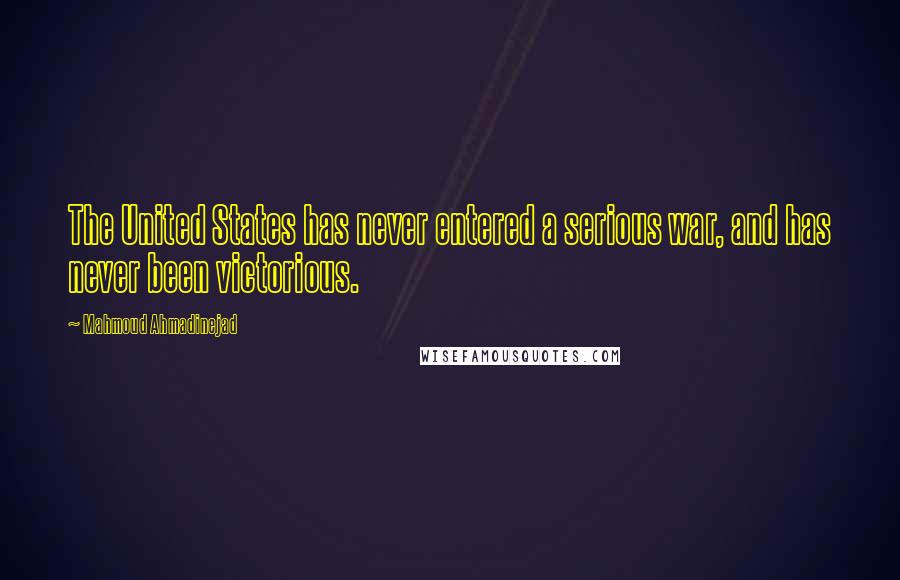 Mahmoud Ahmadinejad Quotes: The United States has never entered a serious war, and has never been victorious.