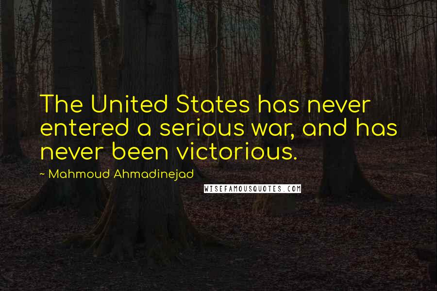 Mahmoud Ahmadinejad Quotes: The United States has never entered a serious war, and has never been victorious.