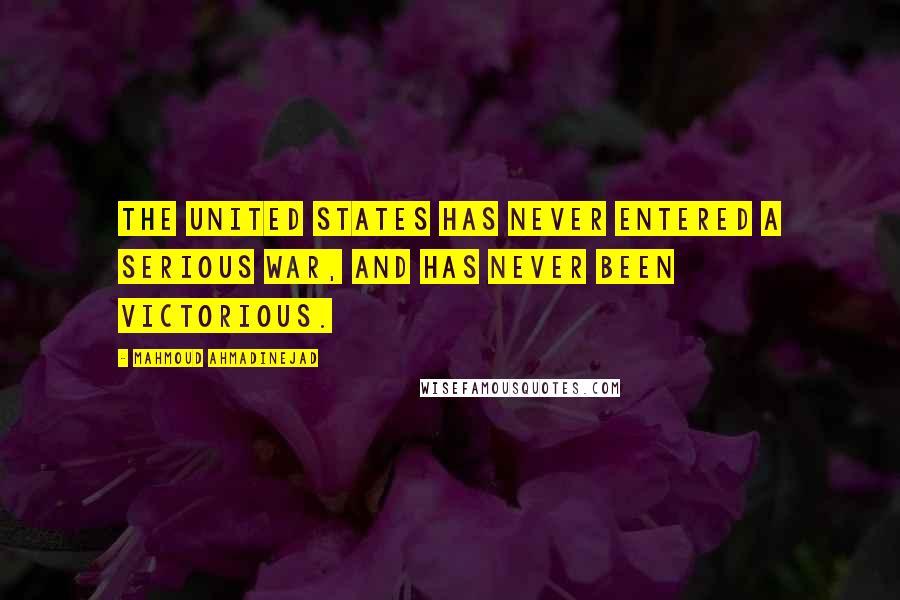 Mahmoud Ahmadinejad Quotes: The United States has never entered a serious war, and has never been victorious.
