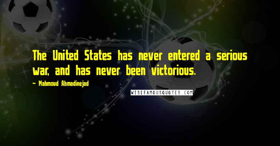 Mahmoud Ahmadinejad Quotes: The United States has never entered a serious war, and has never been victorious.
