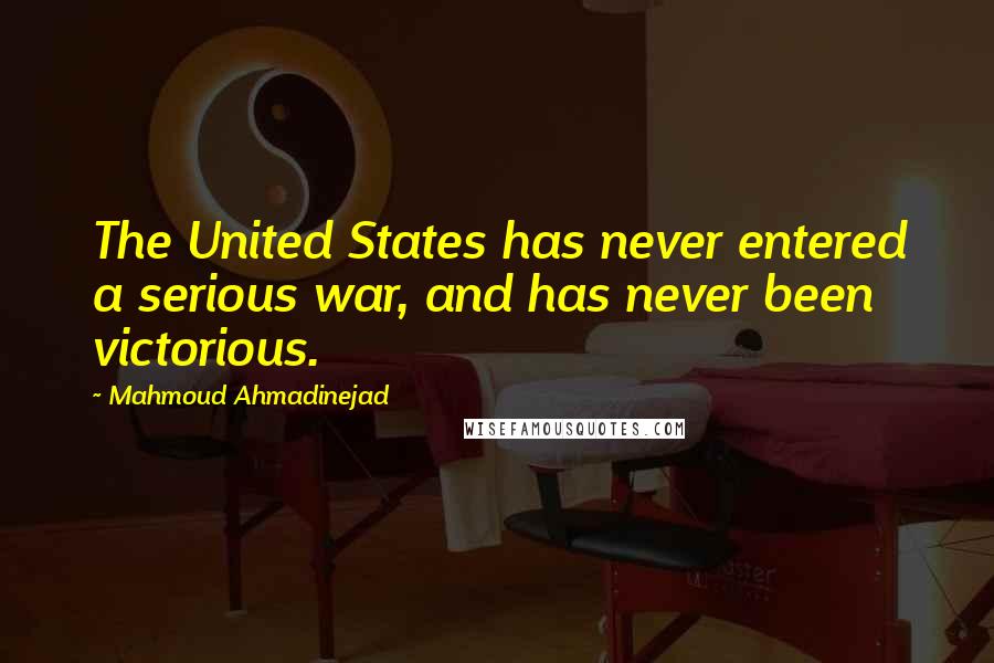 Mahmoud Ahmadinejad Quotes: The United States has never entered a serious war, and has never been victorious.