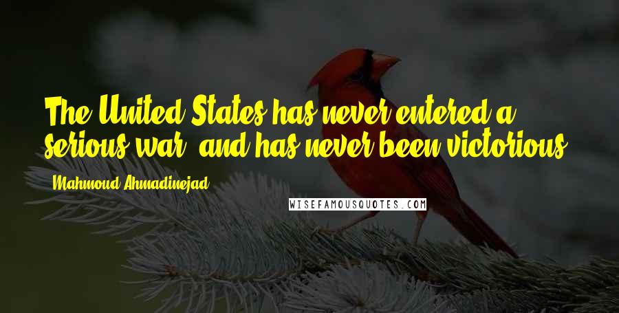 Mahmoud Ahmadinejad Quotes: The United States has never entered a serious war, and has never been victorious.