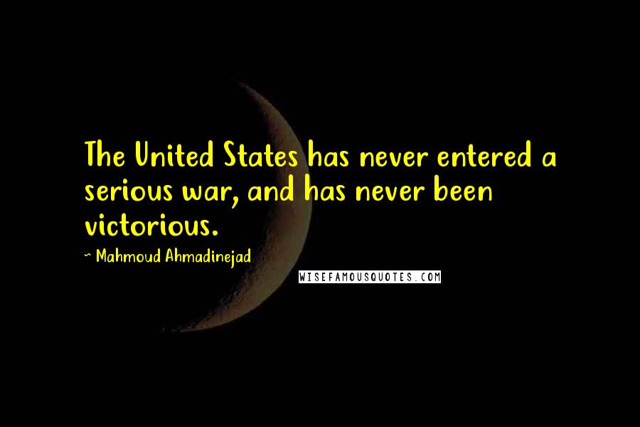 Mahmoud Ahmadinejad Quotes: The United States has never entered a serious war, and has never been victorious.
